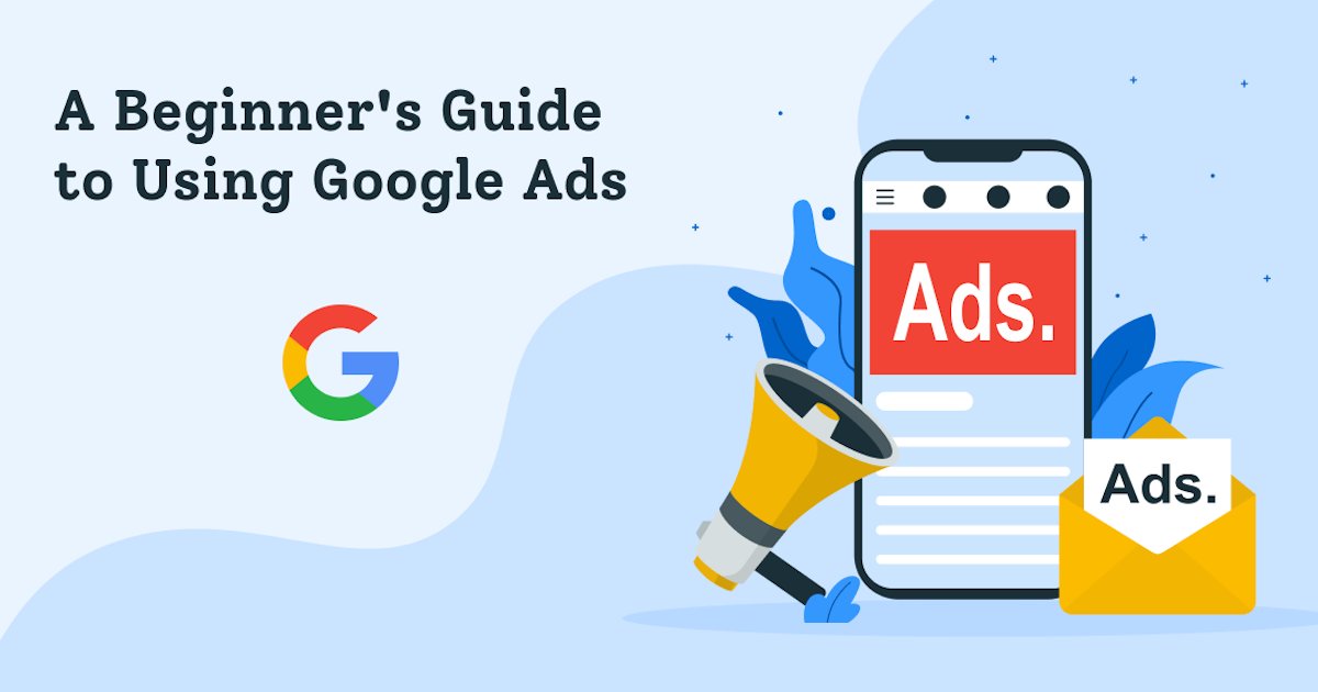 You are currently viewing A Beginner’s Guide to Using Google Ads