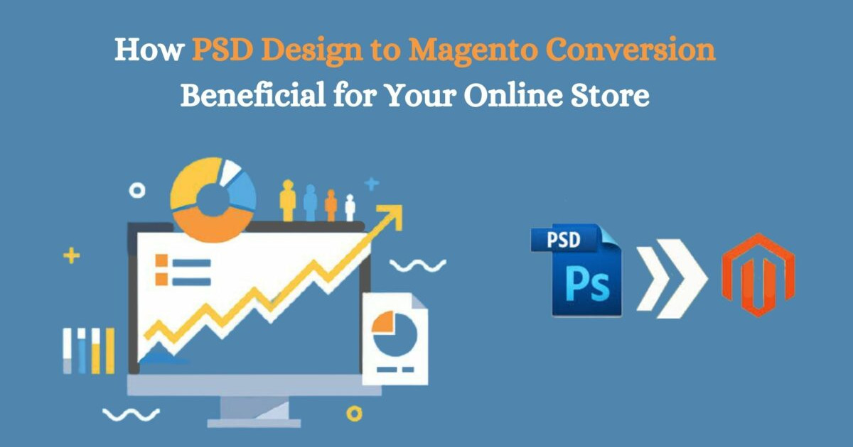 Read more about the article How PSD Design to Magento Conversion Beneficial for Your Online Store?