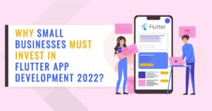 Why small businesses must Invest in Flutter App Development 2022